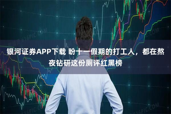 银河证券APP下载 盼十一假期的打工人，都在熬夜钻研这份厕评红黑榜